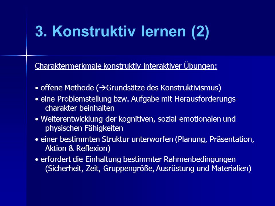 3. Konstruktiv lernen (2) Charaktermerkmale konstruktiv-interaktiver Übungen: • offene Methode (Grundsätze des Konstruktivismus)