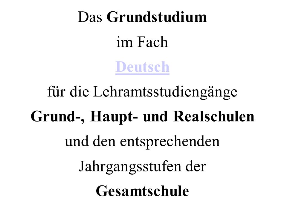 Das Grundstudium im Fach Deutsch für die Lehramtsstudiengänge Grund-, Haupt- und Realschulen und den entsprechenden Jahrgangsstufen der Gesamtschule