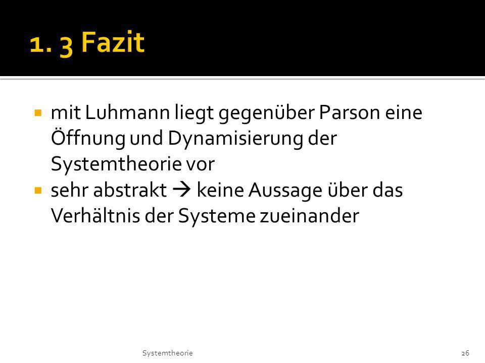 1. 3 Fazit mit Luhmann liegt gegenüber Parson eine Öffnung und Dynamisierung der Systemtheorie vor.
