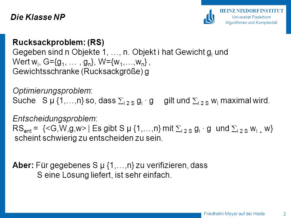 Die Klasse NP Rucksackproblem: (RS) Gegeben sind n Objekte 1, …, n. Objekt i hat Gewicht gi und. Wert wi, G={g1, … , gn}, W={w1,…,wn} ,