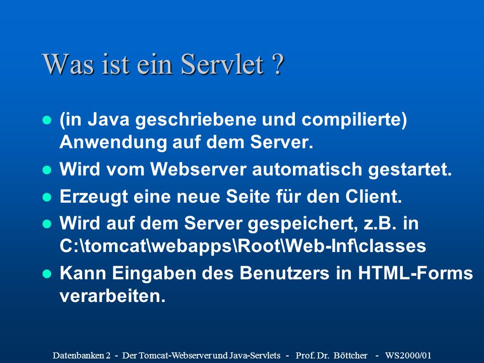 Was ist ein Servlet (in Java geschriebene und compilierte) Anwendung auf dem Server. Wird vom Webserver automatisch gestartet.
