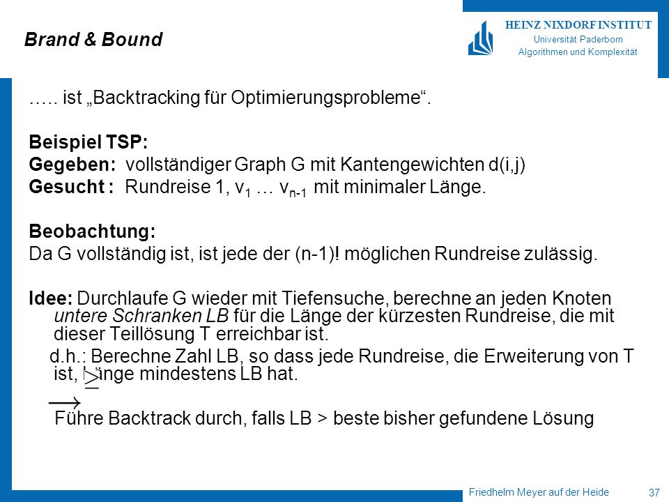 Brand & Bound ….. ist „Backtracking für Optimierungsprobleme . Beispiel TSP: Gegeben: vollständiger Graph G mit Kantengewichten d(i,j)