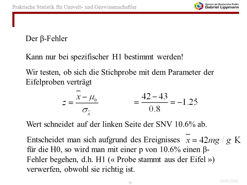 Der β-Fehler Kann nur bei spezifischer H1 bestimmt werden! Wir testen, ob sich die Stichprobe mit dem Parameter der Eifelproben verträgt.