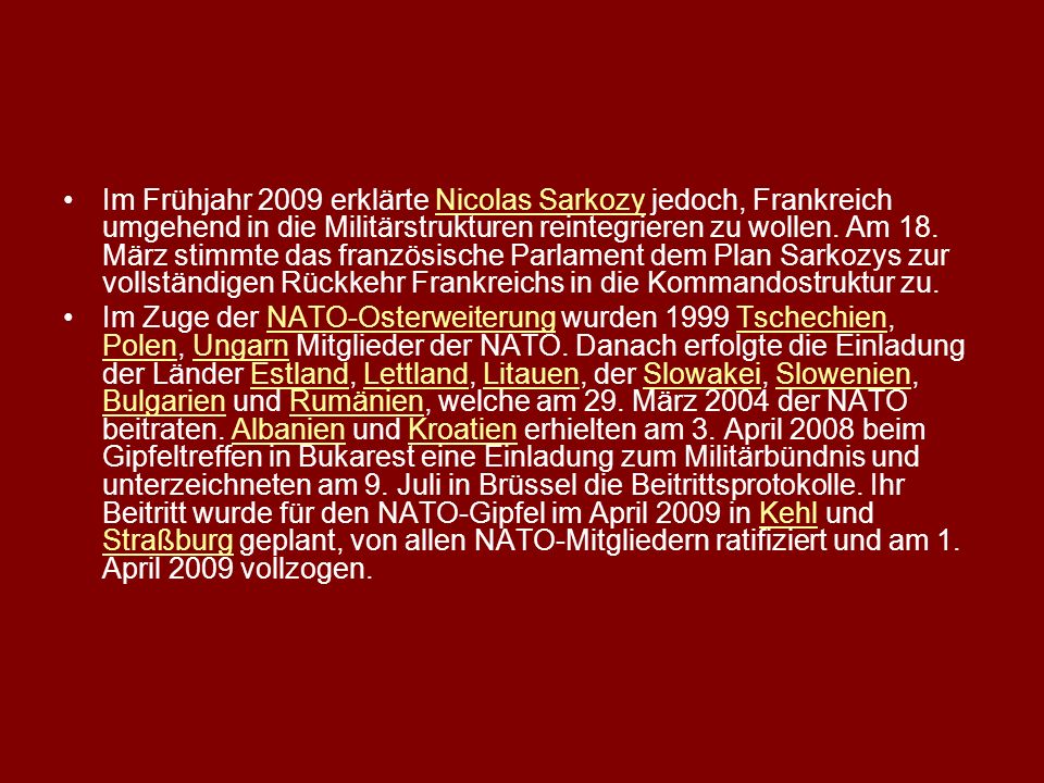 Im Frühjahr 2009 erklärte Nicolas Sarkozy jedoch, Frankreich umgehend in die Militärstrukturen reintegrieren zu wollen. Am 18. März stimmte das französische Parlament dem Plan Sarkozys zur vollständigen Rückkehr Frankreichs in die Kommandostruktur zu.