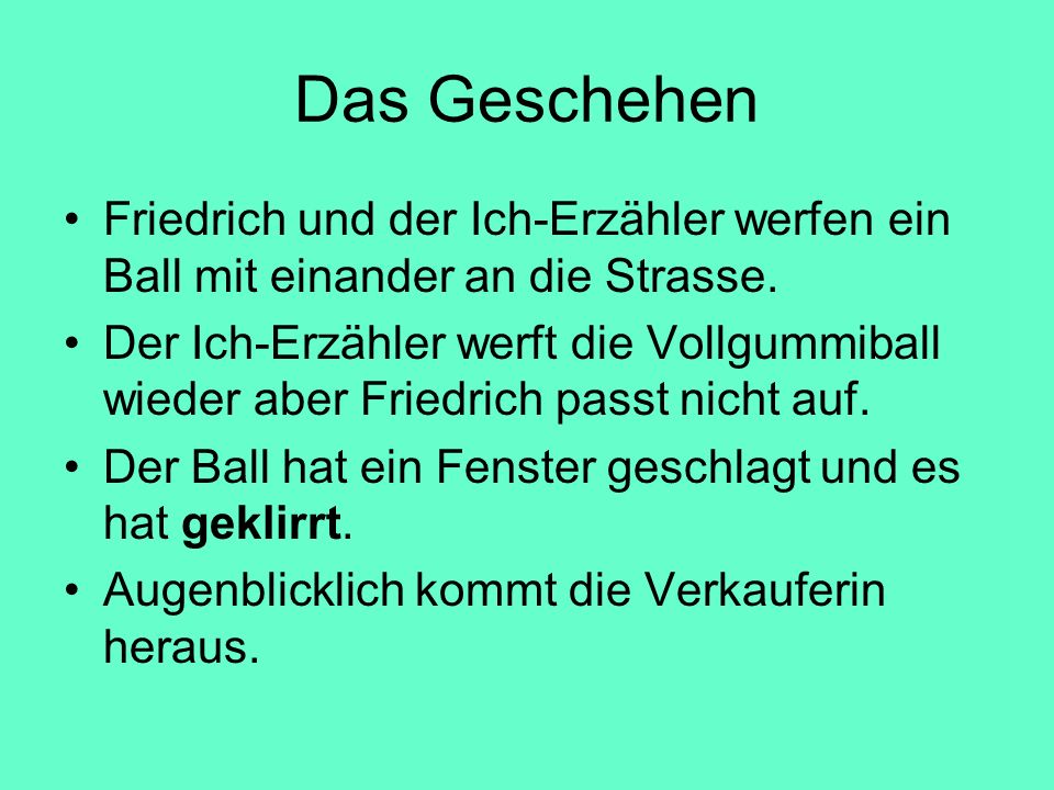 Das Geschehen Friedrich und der Ich-Erzähler werfen ein Ball mit einander an die Strasse.