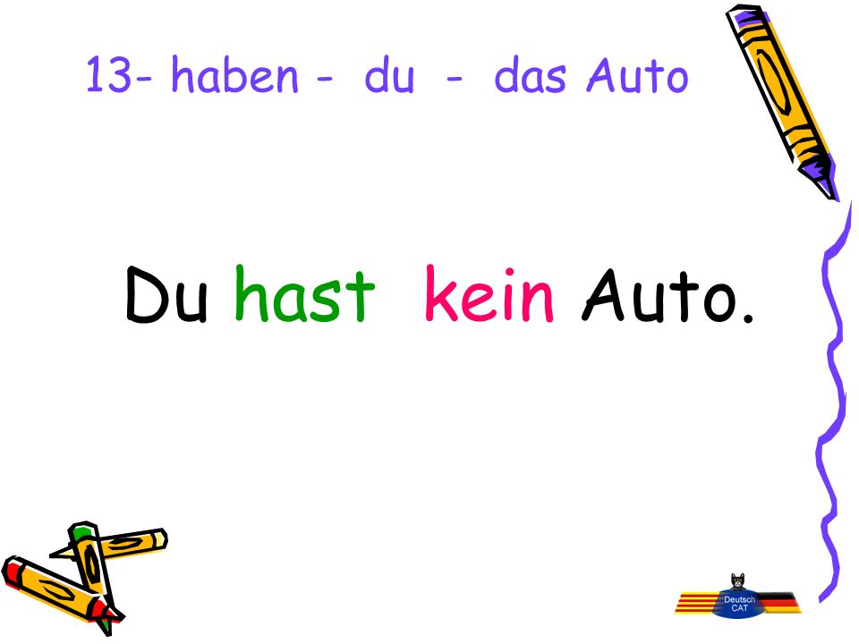 13- haben - du - das Auto Du hast kein Auto.