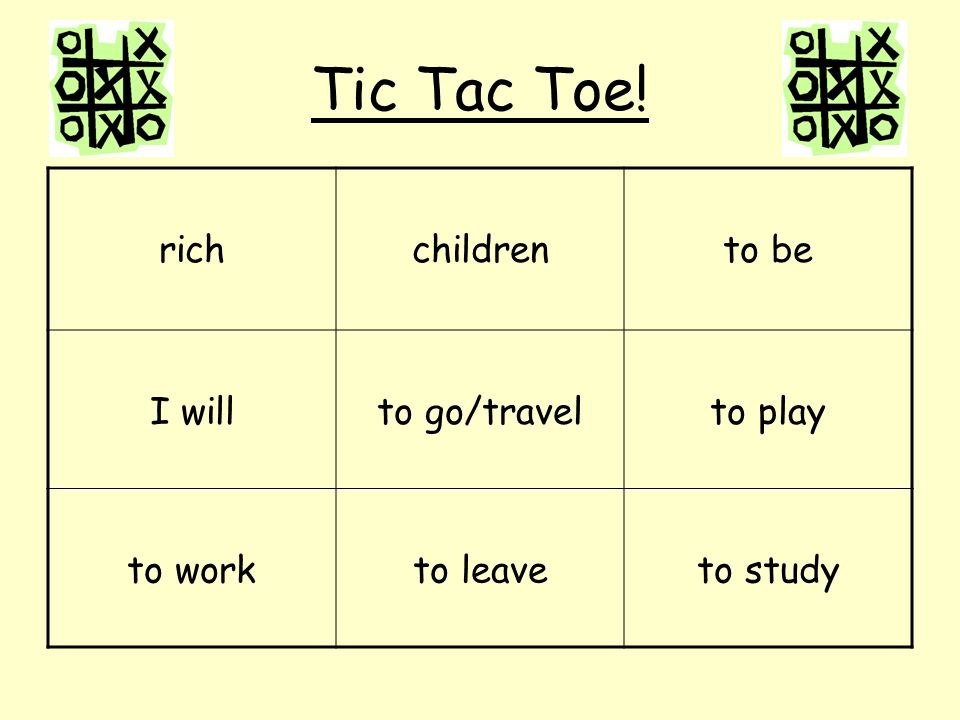 Tic Tac Toe! rich children to be I will to go/travel to play to work