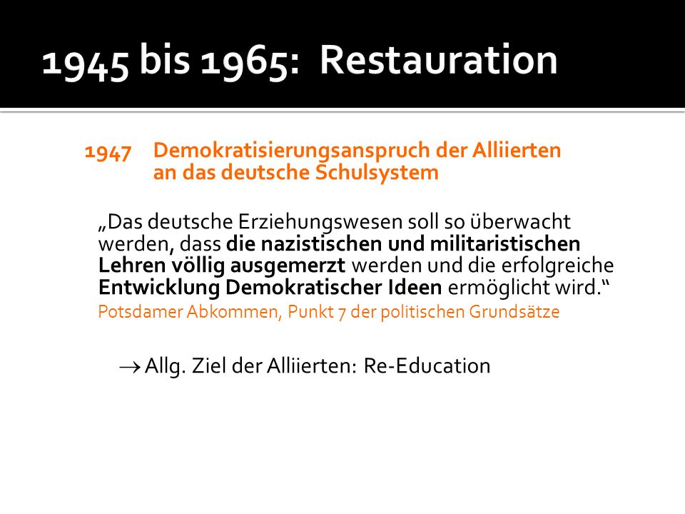 1945 bis 1965: Restauration 1947 Demokratisierungsanspruch der Alliierten an das deutsche Schulsystem.