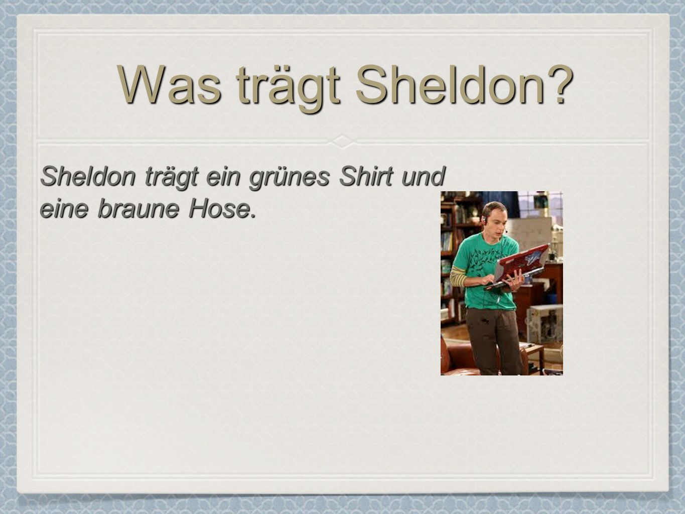 Was trägt Sheldon Sheldon trägt ein grünes Shirt und