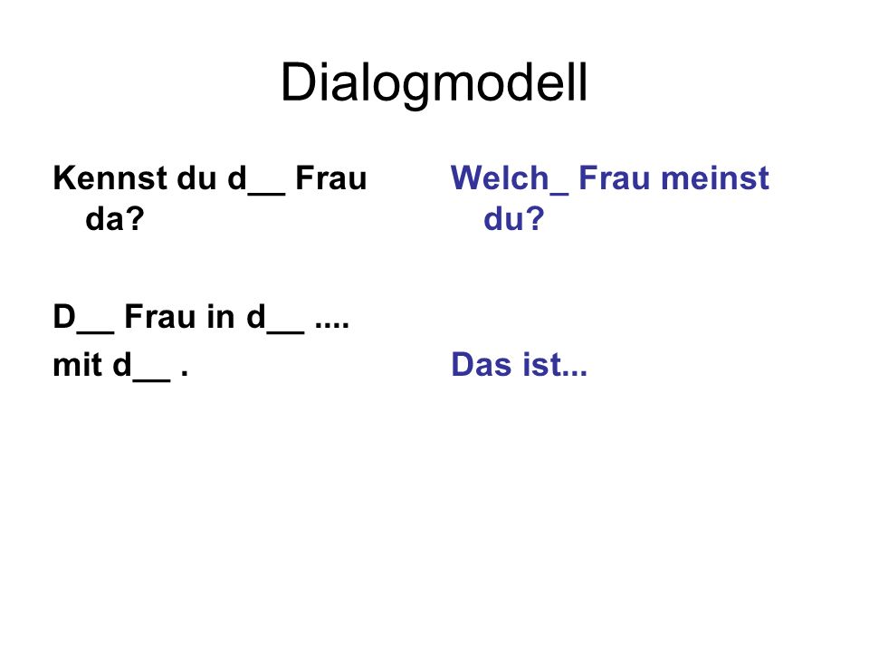 Dialogmodell Kennst du d__ Frau da D__ Frau in d__ .... mit d__ .