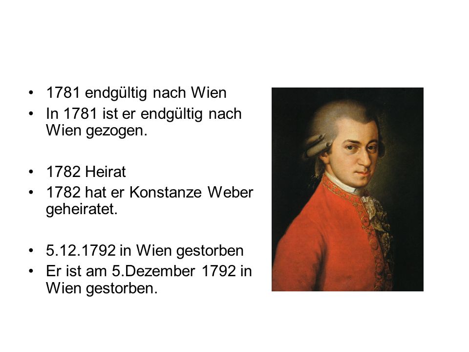 1781 endgültig nach Wien In 1781 ist er endgültig nach Wien gezogen Heirat hat er Konstanze Weber geheiratet.