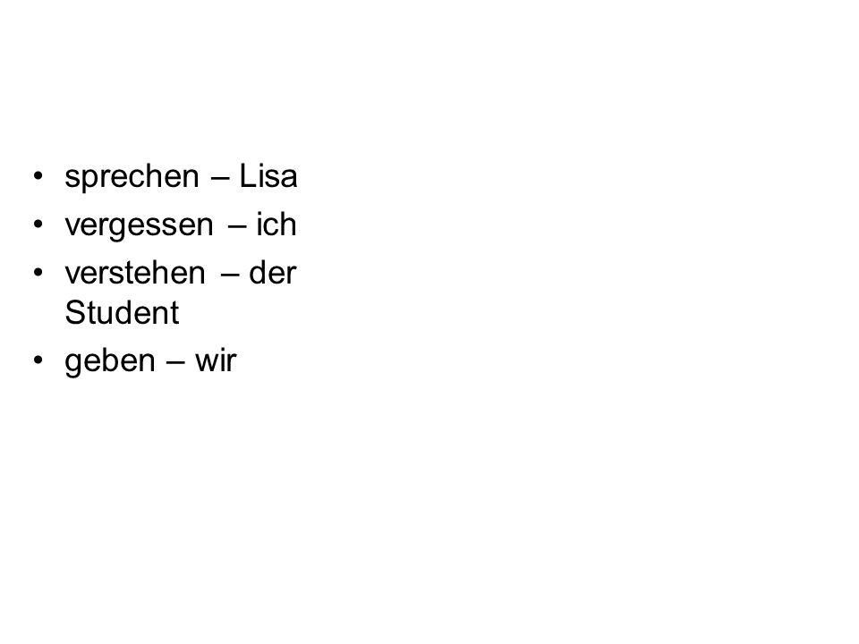 sprechen – Lisa vergessen – ich verstehen – der Student geben – wir