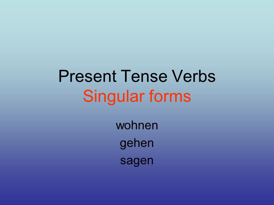 Present Tense Verbs Singular forms