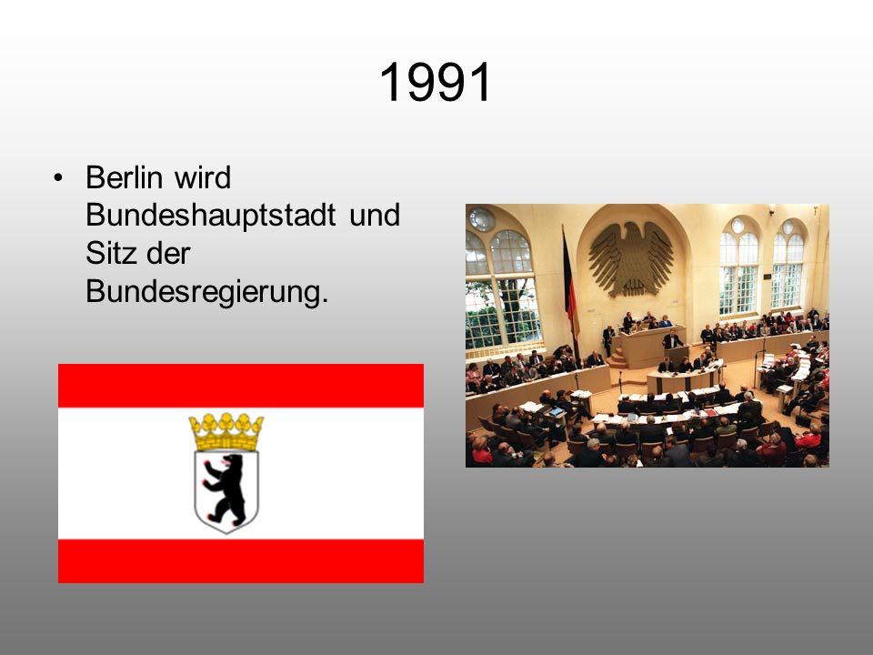 1991 Berlin wird Bundeshauptstadt und Sitz der Bundesregierung.