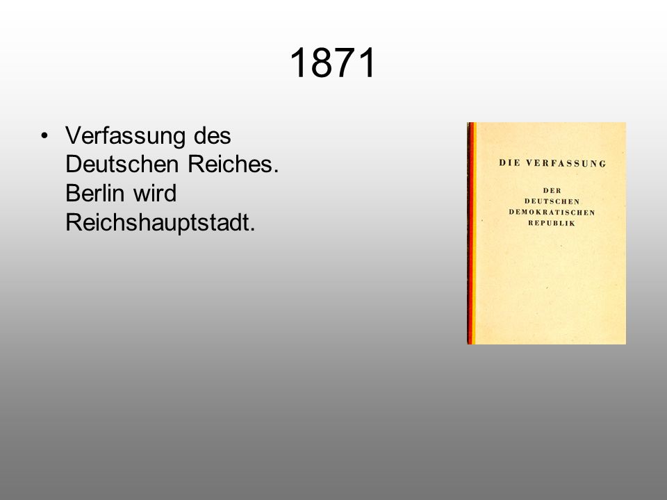 1871 Verfassung des Deutschen Reiches. Berlin wird Reichshauptstadt.