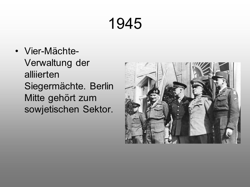 1945 Vier-Mächte-Verwaltung der alliierten Siegermächte.