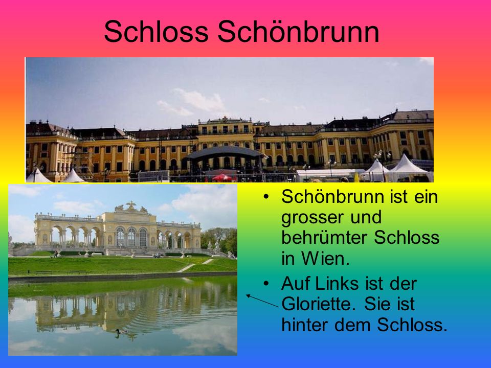 Schloss Schönbrunn Schönbrunn ist ein grosser und behrümter Schloss in Wien.