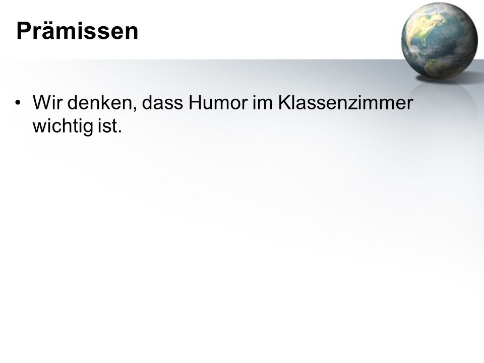 Prämissen Wir denken, dass Humor im Klassenzimmer wichtig ist.