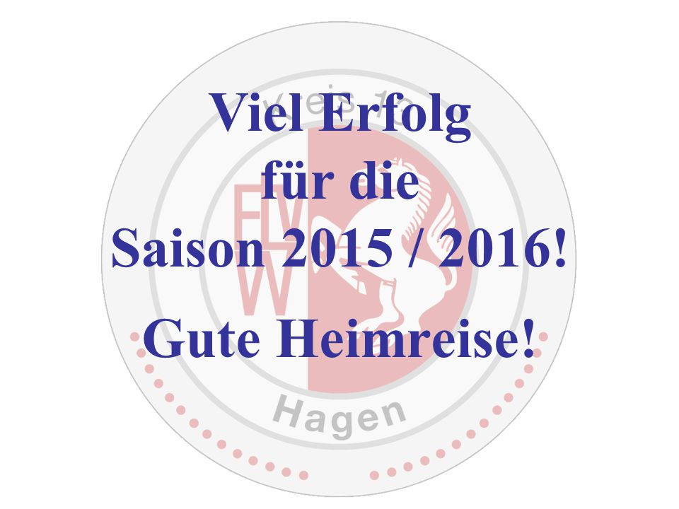 Viel Erfolg für die Saison 2015 / 2016! Gute Heimreise!