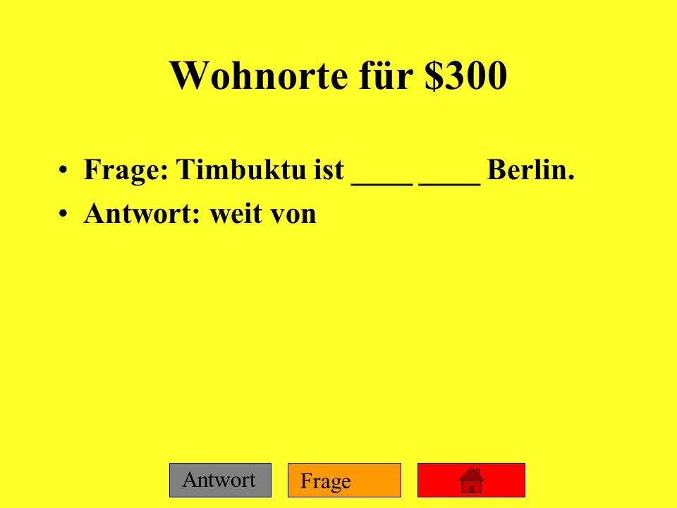 Wohnorte für $300 Frage: Timbuktu ist ____ ____ Berlin.