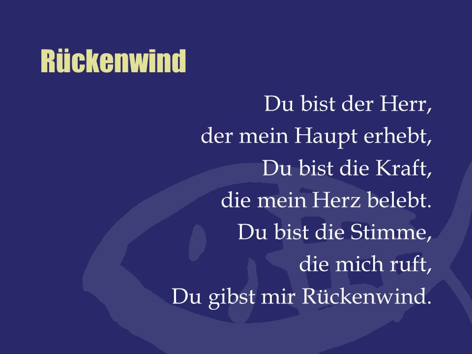 Rückenwind Du bist der Herr, der mein Haupt erhebt, Du bist die Kraft,