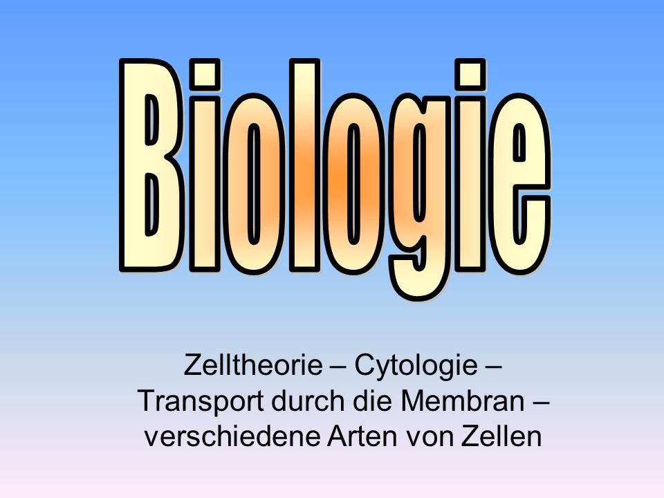 Biologie Zelltheorie – Cytologie – Transport durch die Membran – verschiedene Arten von Zellen