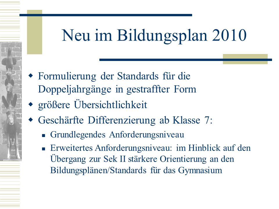 Neu im Bildungsplan 2010 Formulierung der Standards für die Doppeljahrgänge in gestraffter Form. größere Übersichtlichkeit.