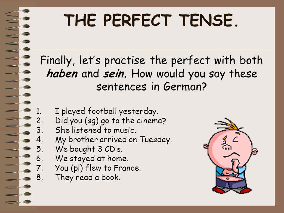 THE PERFECT TENSE. Finally, let’s practise the perfect with both