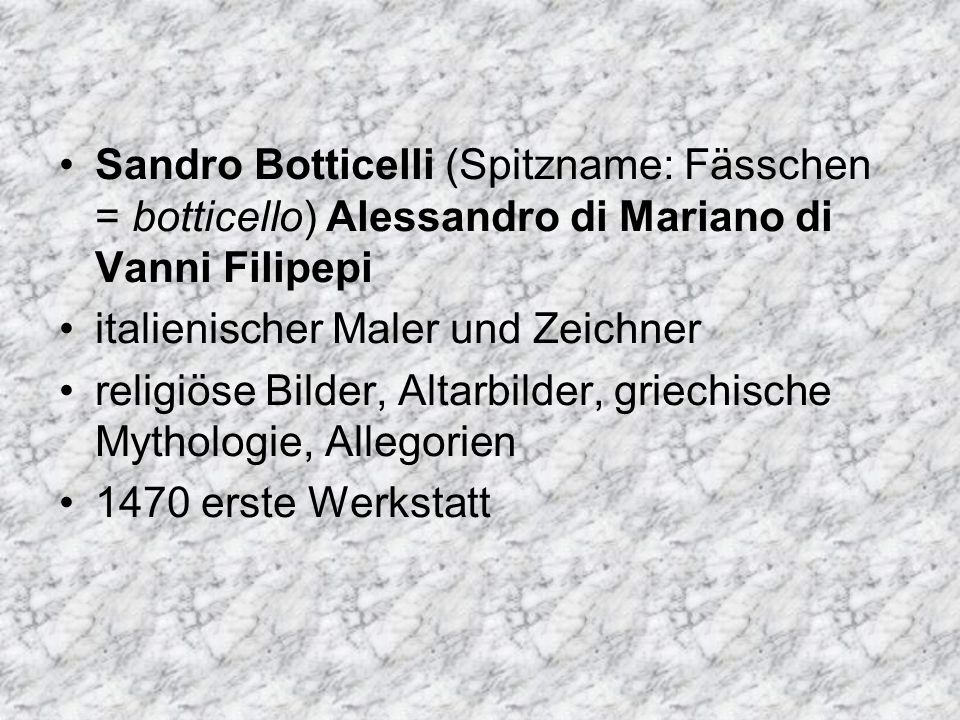 Sandro Botticelli (Spitzname: Fässchen = botticello) Alessandro di Mariano di Vanni Filipepi