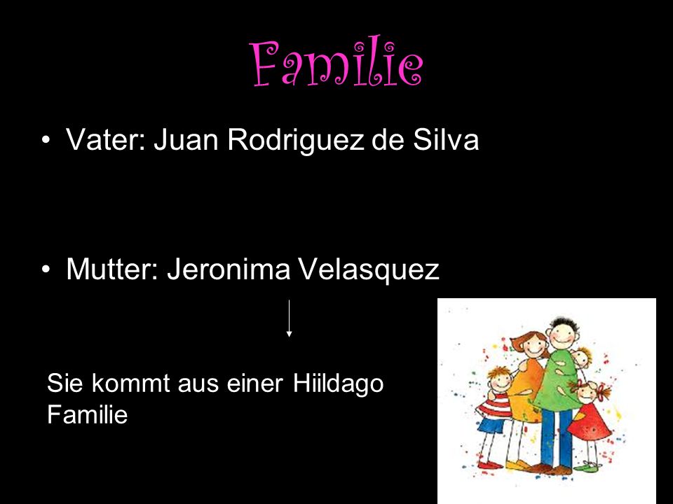 Familie Vater: Juan Rodriguez de Silva Mutter: Jeronima Velasquez
