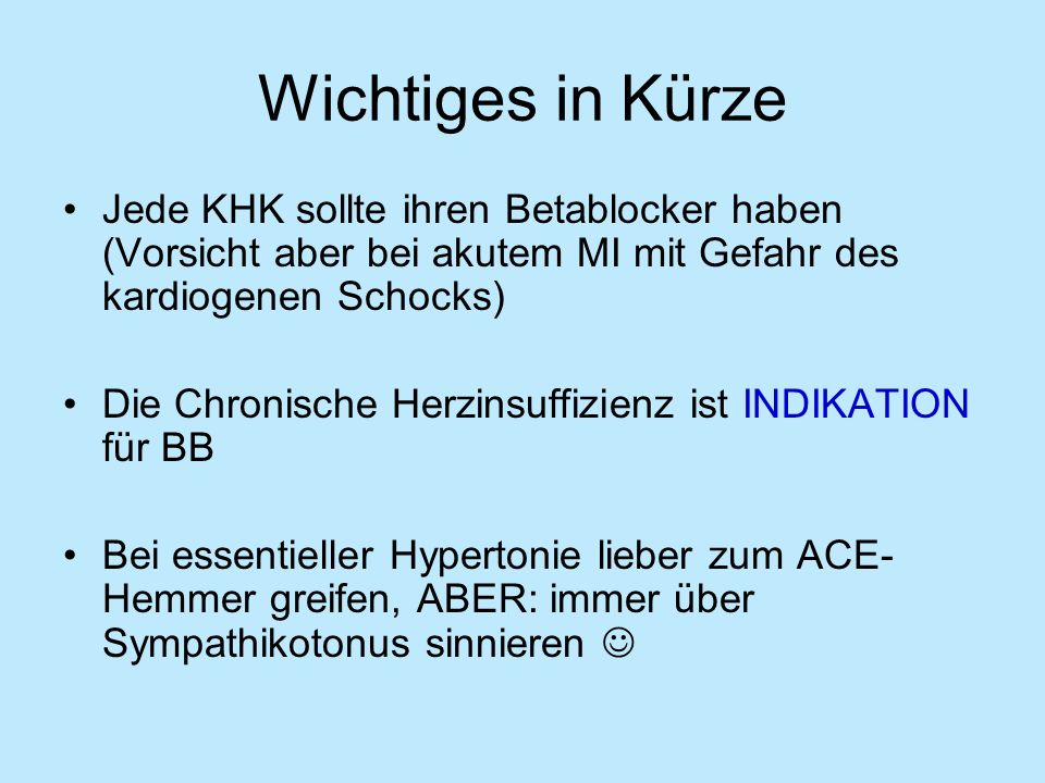 Wichtiges in Kürze Jede KHK sollte ihren Betablocker haben (Vorsicht aber bei akutem MI mit Gefahr des kardiogenen Schocks)