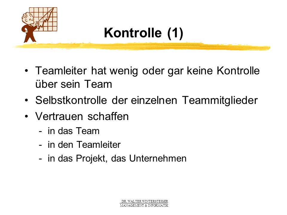 Kontrolle (1) Teamleiter hat wenig oder gar keine Kontrolle über sein Team. Selbstkontrolle der einzelnen Teammitglieder.