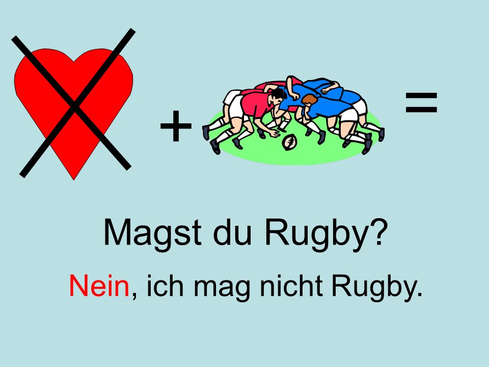 = + Magst du Rugby Nein, ich mag nicht Rugby.