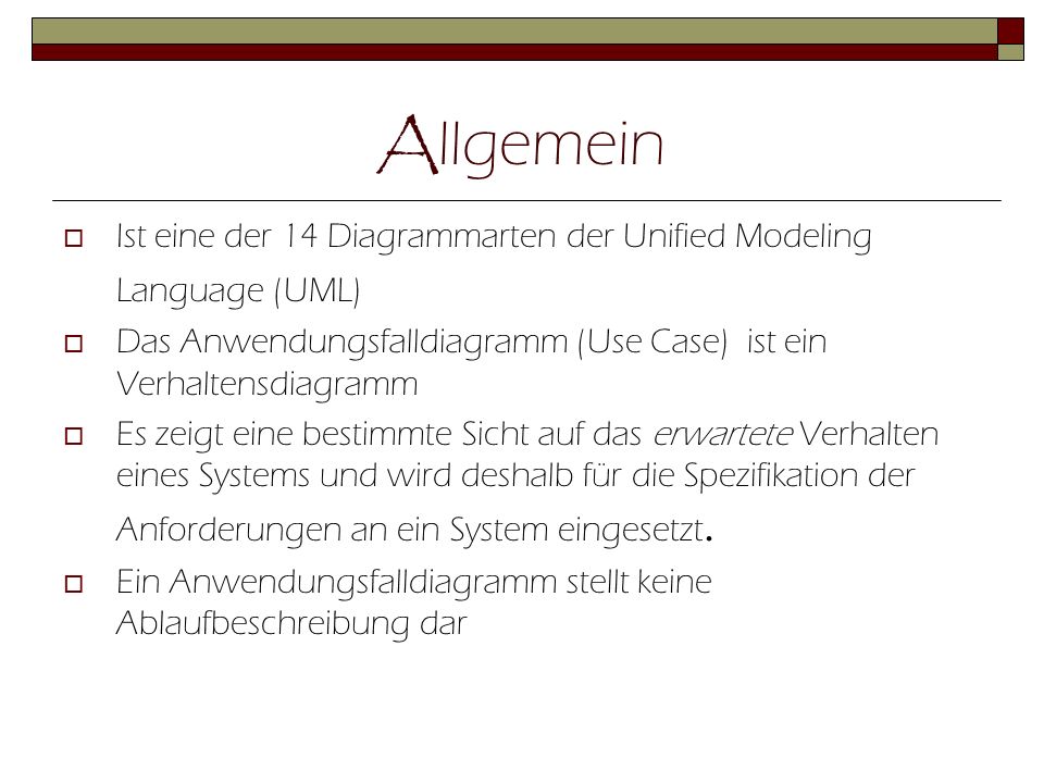 Allgemein Ist eine der 14 Diagrammarten der Unified Modeling Language (UML) Das Anwendungsfalldiagramm (Use Case) ist ein Verhaltensdiagramm.