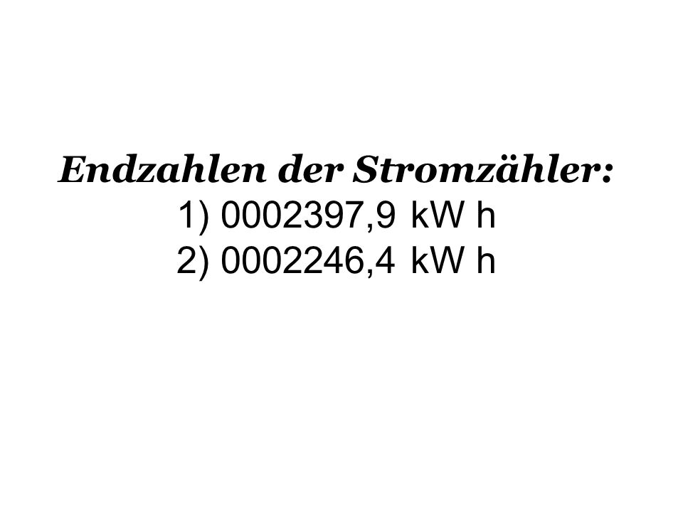 Endzahlen der Stromzähler: 1) ,9 kW h 2) ,4 kW h