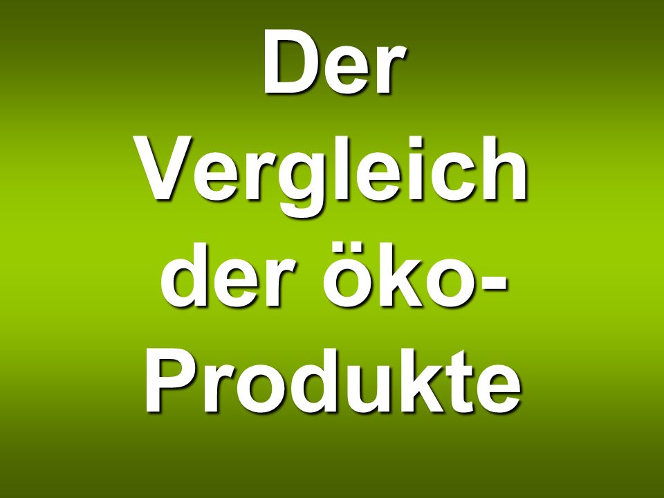 Der Vergleich der öko-Produkte