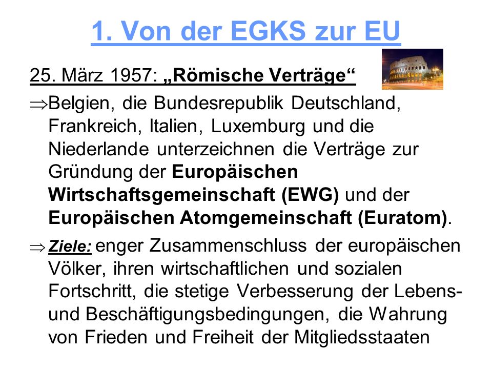 1. Von der EGKS zur EU 25. März 1957: „Römische Verträge