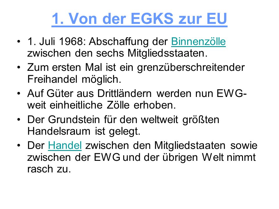 1. Von der EGKS zur EU 1. Juli 1968: Abschaffung der Binnenzölle zwischen den sechs Mitgliedsstaaten.