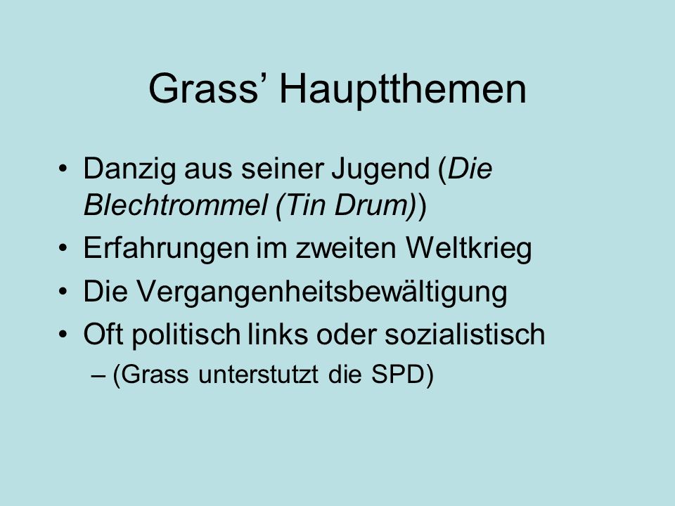 Grass’ Hauptthemen Danzig aus seiner Jugend (Die Blechtrommel (Tin Drum)) Erfahrungen im zweiten Weltkrieg.