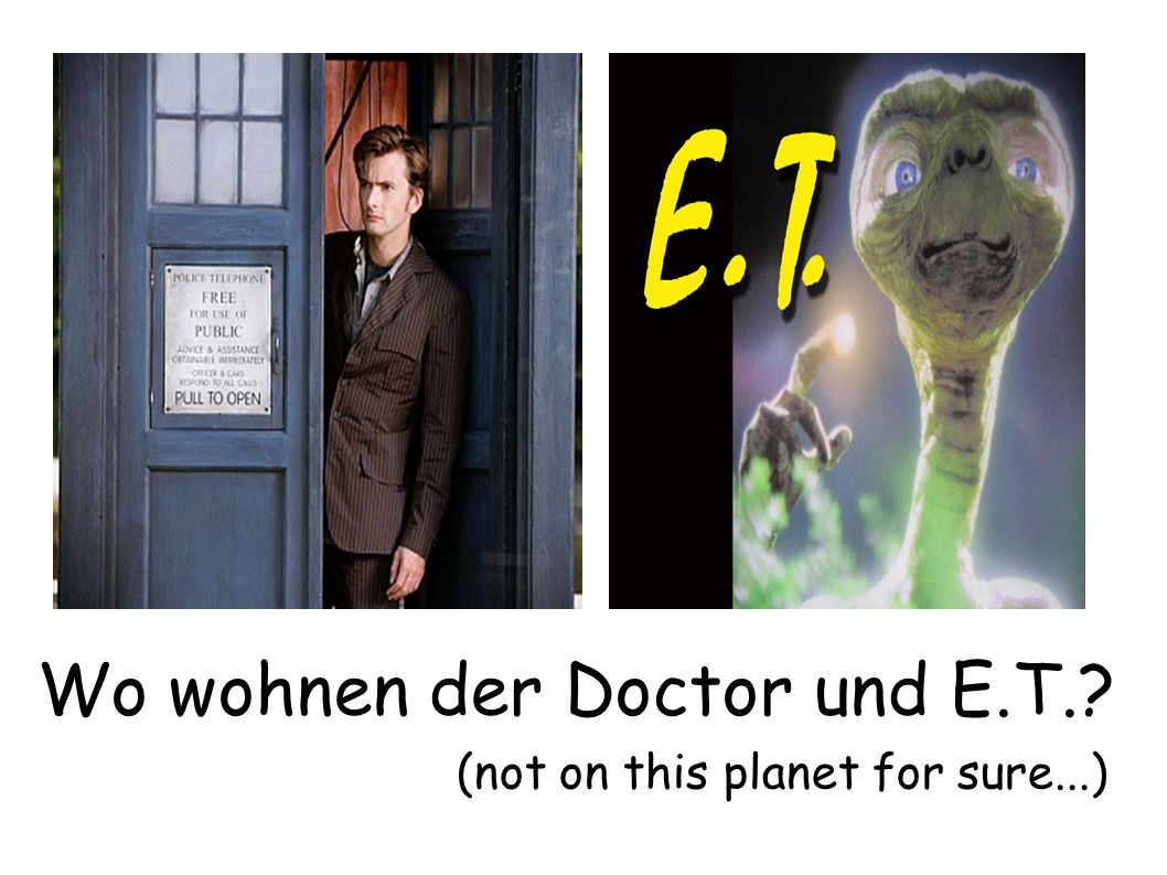 Wo wohnen der Doctor und E.T.