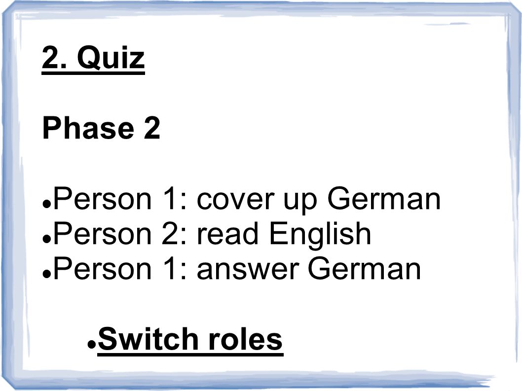 2. Quiz Phase 2. Person 1: cover up German. Person 2: read English.