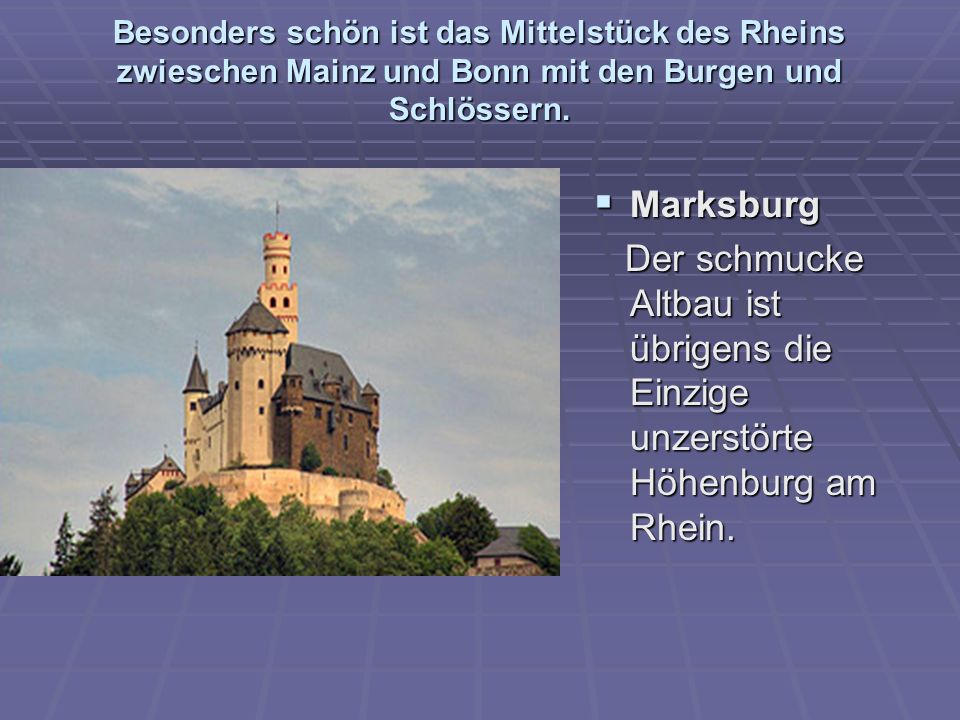 Besonders schön ist das Mittelstück des Rheins zwieschen Mainz und Bonn mit den Burgen und Schlössern.