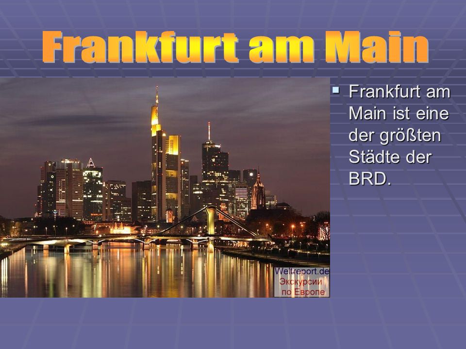 Frankfurt am Main Frankfurt am Main ist eine der größten Städte der BRD.