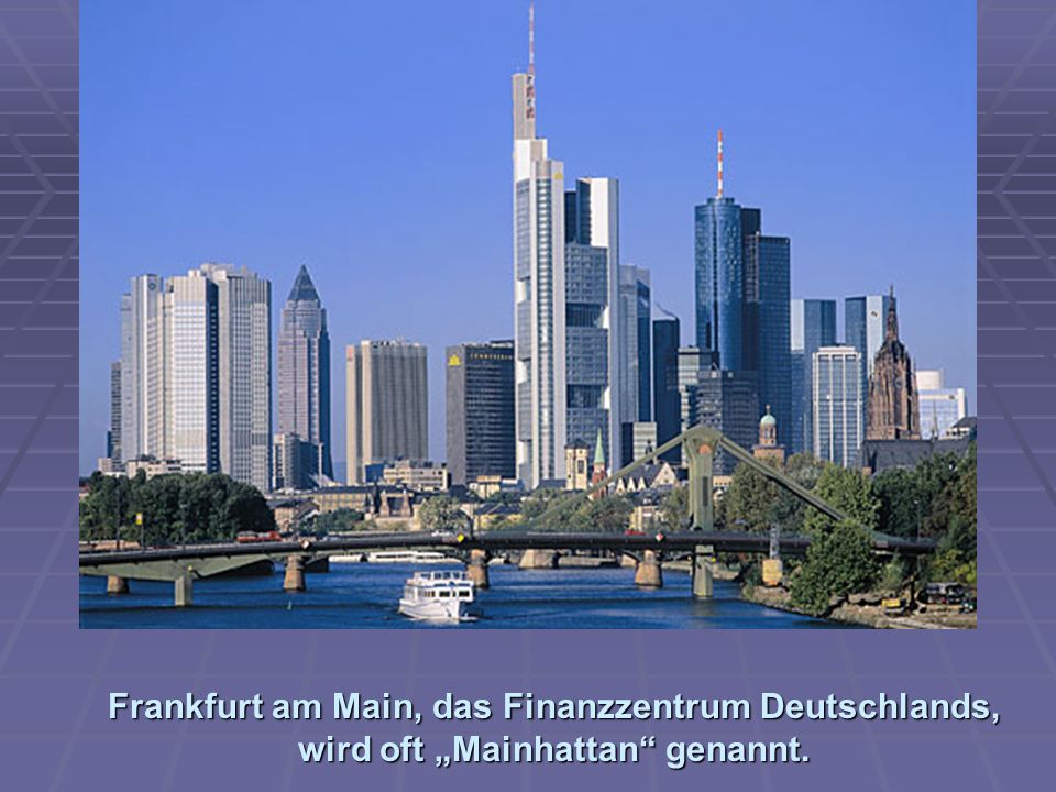 Frankfurt am Main, das Finanzzentrum Deutschlands, wird oft „Mainhattan genannt.