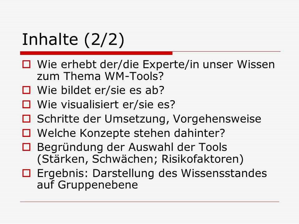 Inhalte (2/2) Wie erhebt der/die Experte/in unser Wissen zum Thema WM-Tools Wie bildet er/sie es ab