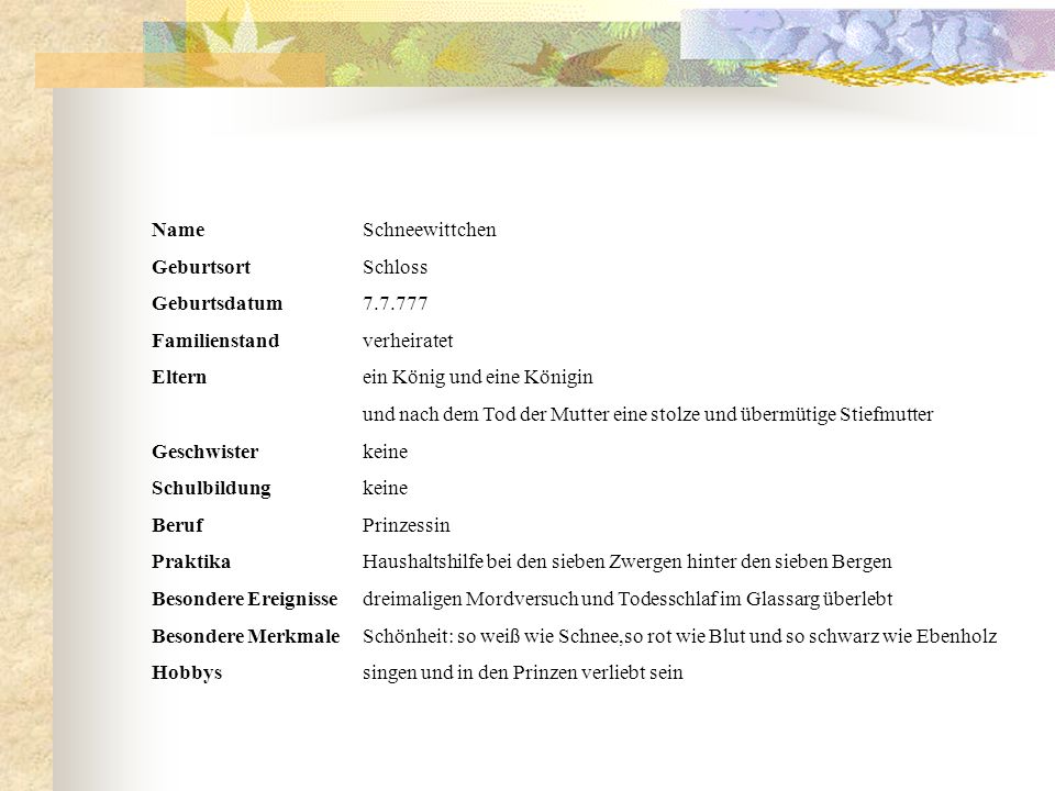 Name Schneewittchen Geburtsort Schloss. Geburtsdatum Familienstand verheiratet. Eltern ein König und eine Königin.