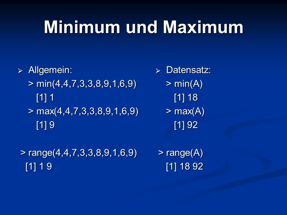 Minimum und Maximum Allgemein: > min(4,4,7,3,3,8,9,1,6,9) [1] 1
