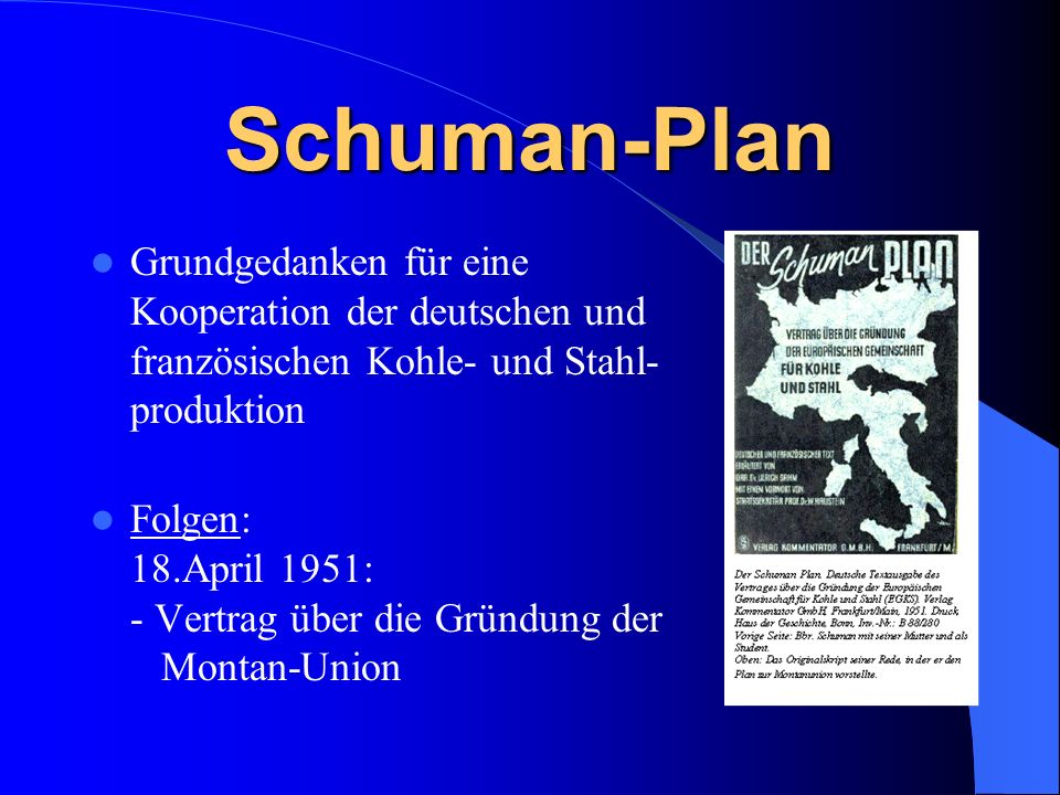 Schuman-Plan Grundgedanken für eine Kooperation der deutschen und französischen Kohle- und Stahl- produktion.