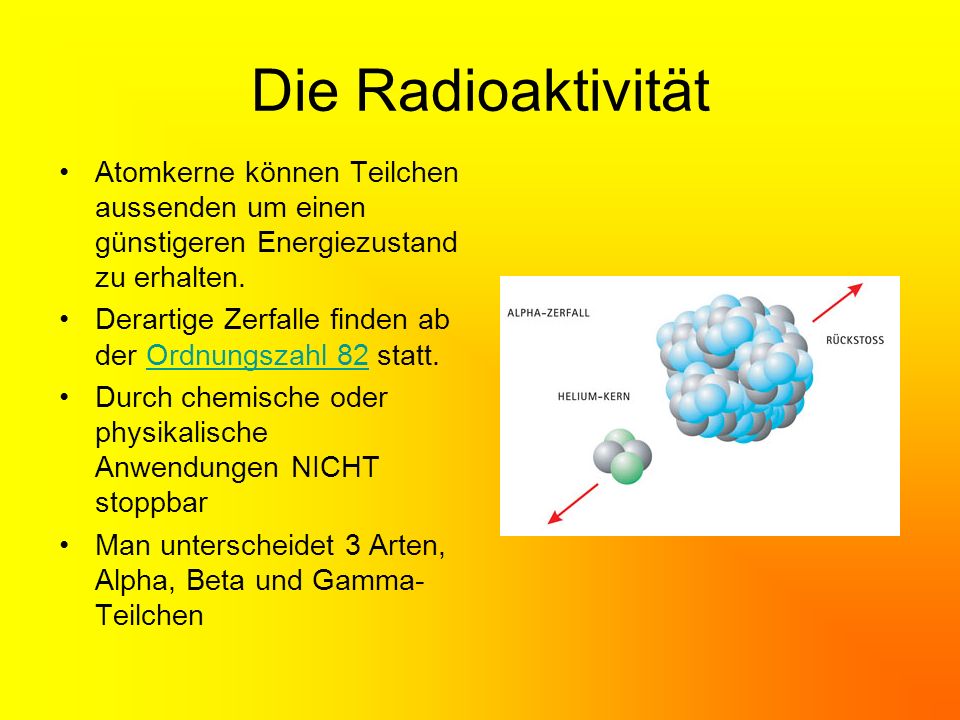 Die Radioaktivität Atomkerne können Teilchen aussenden um einen günstigeren Energiezustand zu erhalten.