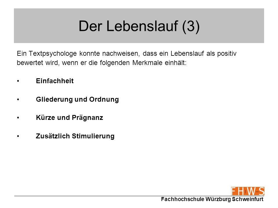 Der Lebenslauf (3) Ein Textpsychologe konnte nachweisen, dass ein Lebenslauf als positiv. bewertet wird, wenn er die folgenden Merkmale einhält: